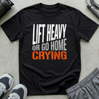 Lift Heavy or Go Home Crying T-Shirt