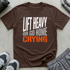 Lift Heavy or Go Home Crying T-Shirt