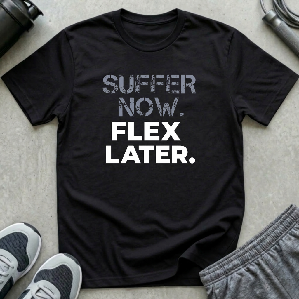 Suffer Now. Flex Later T-Shirt