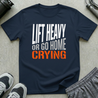 Lift Heavy or Go Home Crying T-Shirt