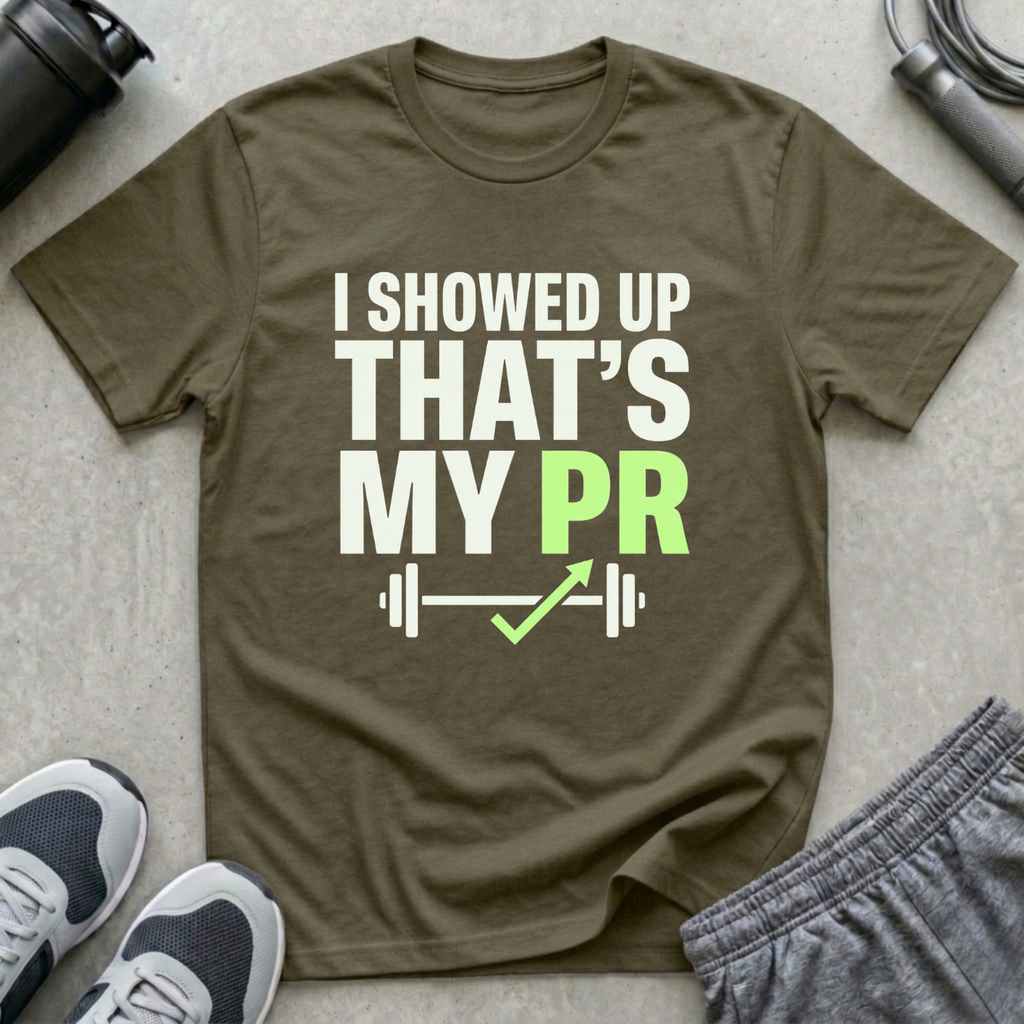 I Showed Up That's My PR T-Shirt