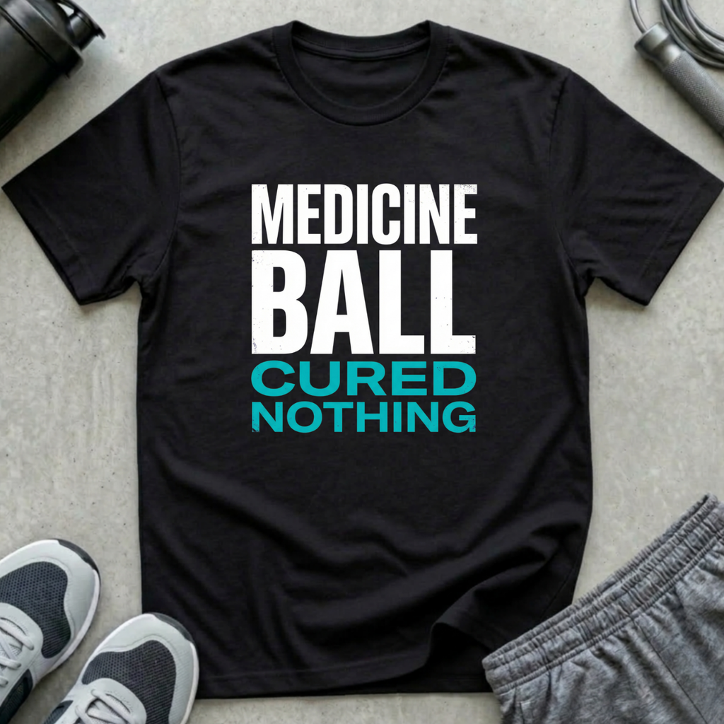 Medicine Ball Cured Nothing T-Shirt