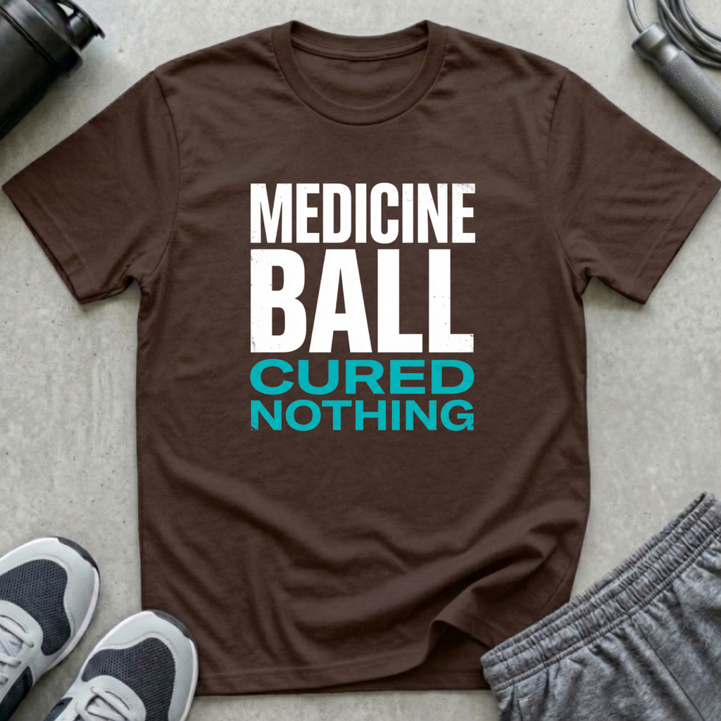Medicine Ball Cured Nothing T-Shirt