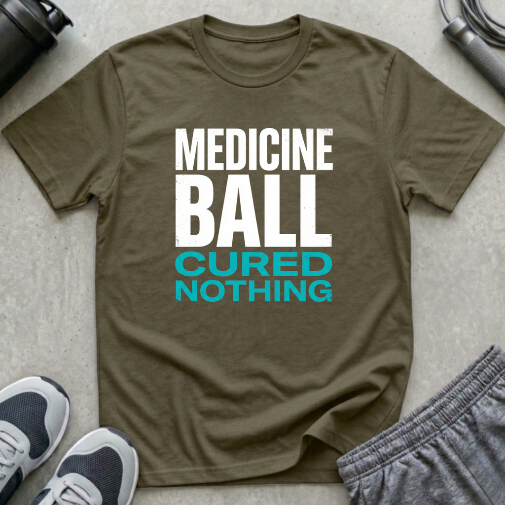 Medicine Ball Cured Nothing T-Shirt