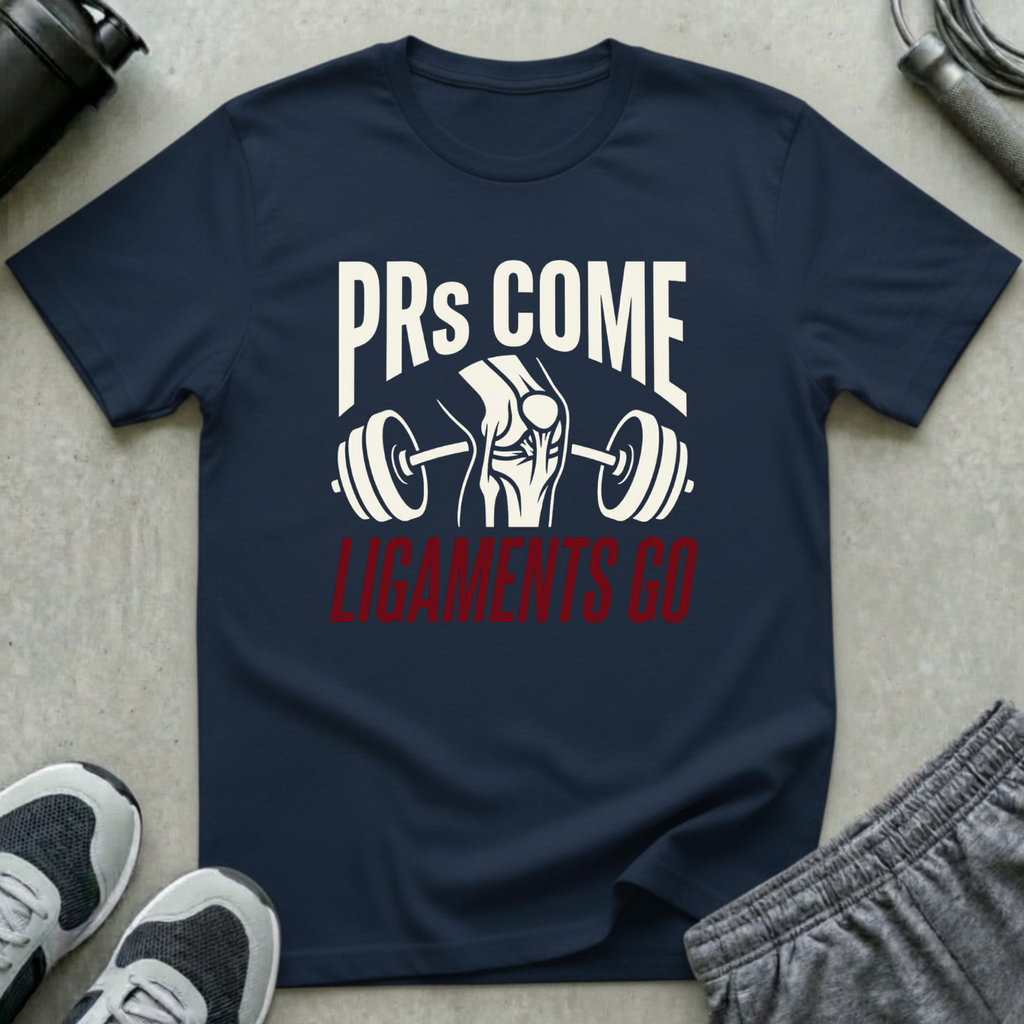 PRs Come and Ligaments Go T-Shirt
