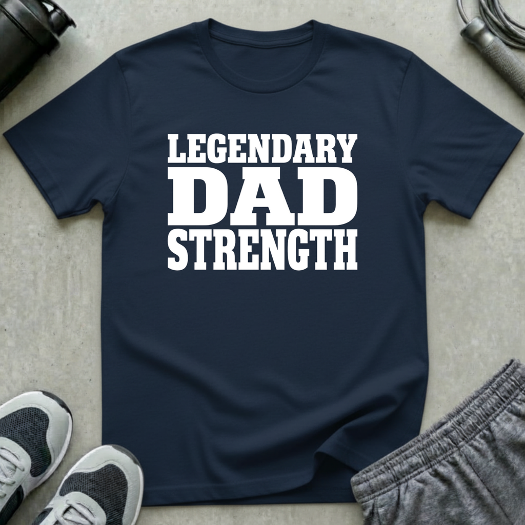 Legendary Dad Strength T-Shirt