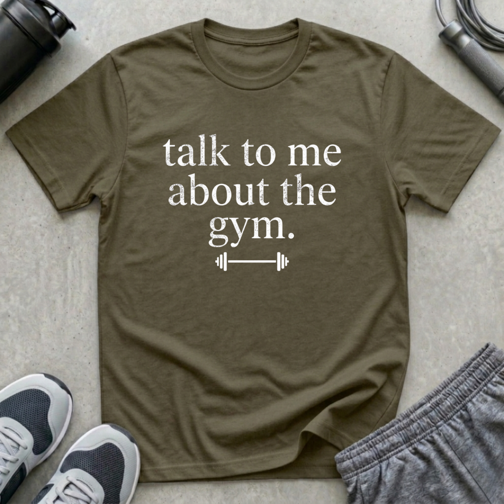 Talk To Me About The Gym T-Shirt