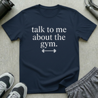 Talk To Me About The Gym T-Shirt