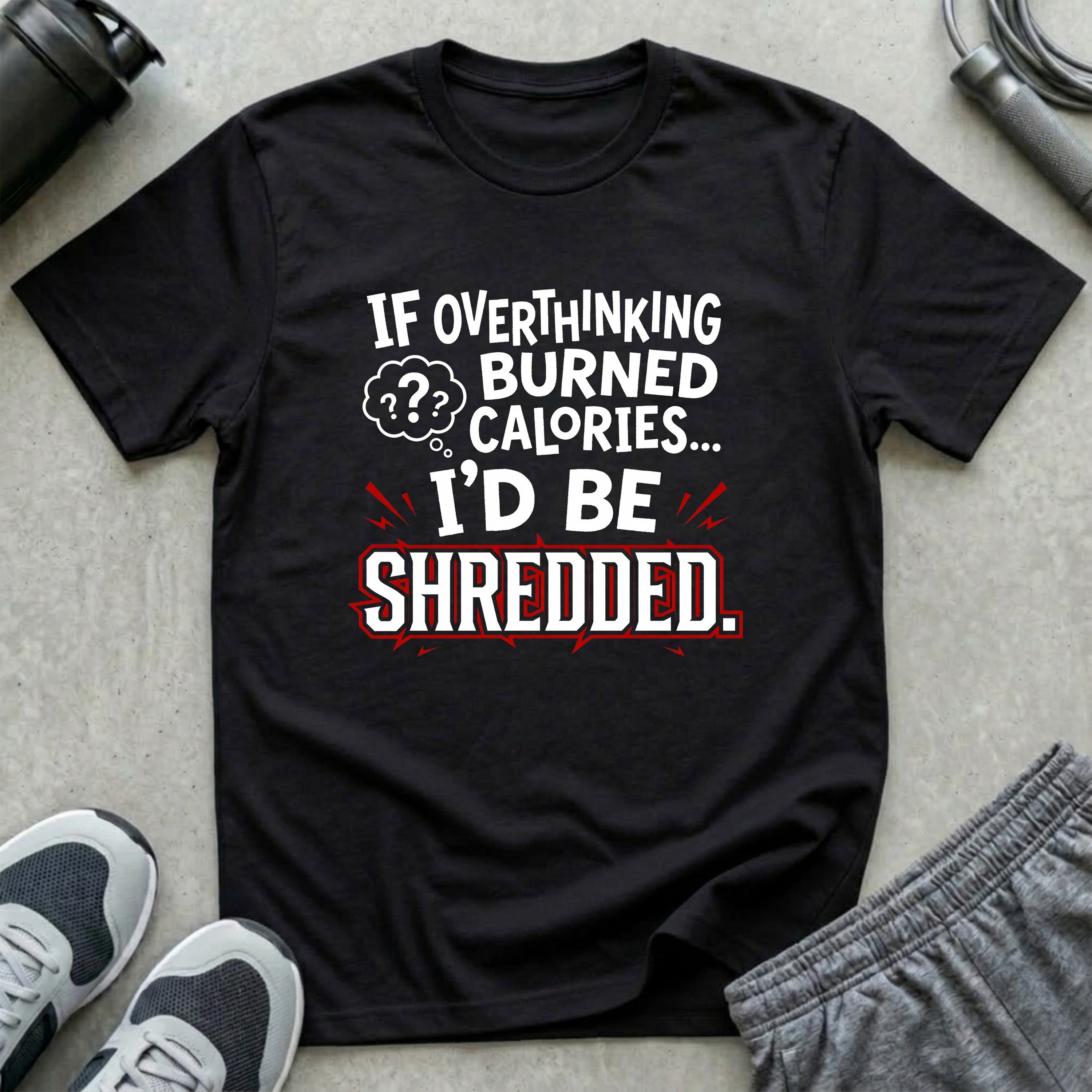 If Overthinking Burned Calories T-Shirt