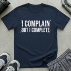 I Complain But I Complete T-Shirt