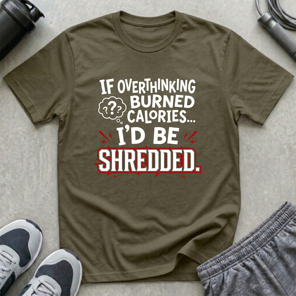 If Overthinking Burned Calories T-Shirt