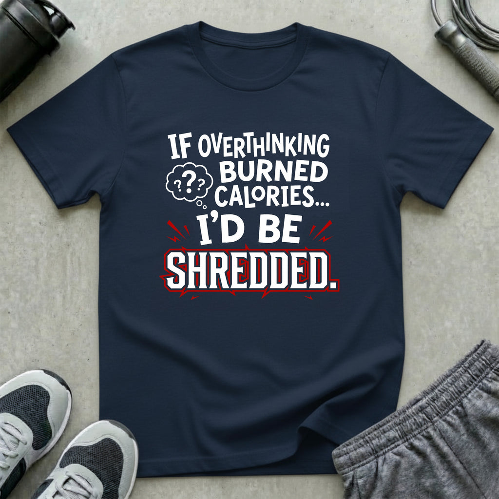If Overthinking Burned Calories T-Shirt