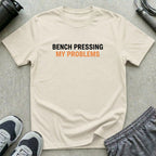 Bench Pressing My Problems T-Shirt