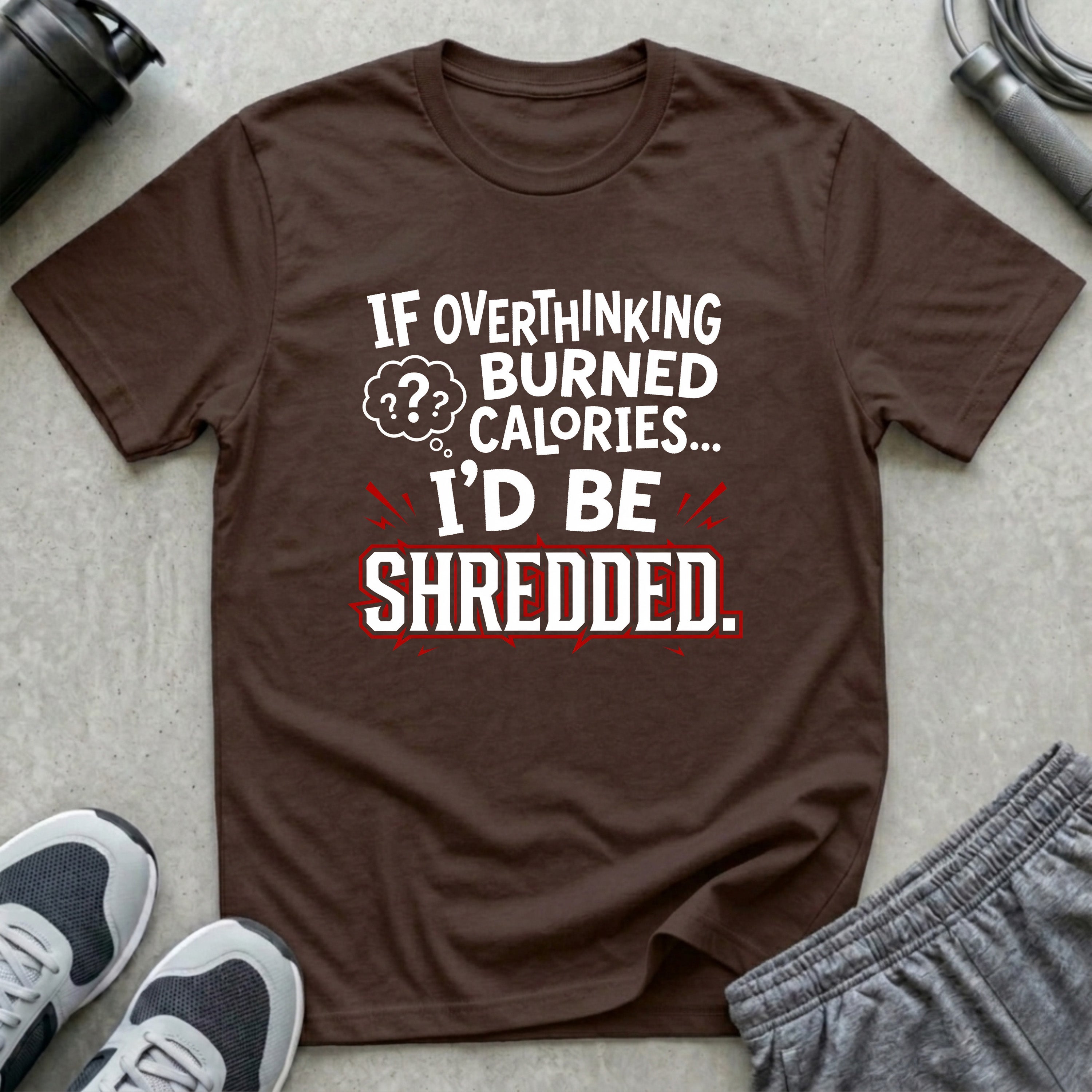 If Overthinking Burned Calories T-Shirt
