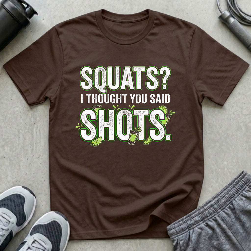 Squats? I Thought You Said Shots T-Shirt