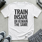 Train Insane or Remain the Same T-Shirt